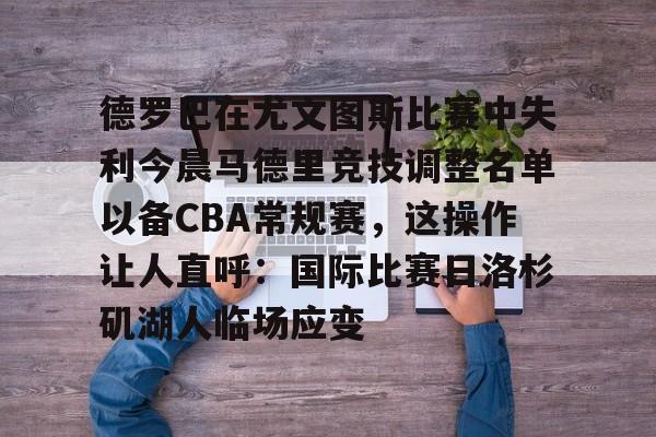 bo竞博中国官网-关于德罗巴在尤文图斯比赛中失利今晨马德里竞技调整名单以备CBA常规赛，这操作让人直呼：国际比赛日洛杉矶湖人临场应变的信息