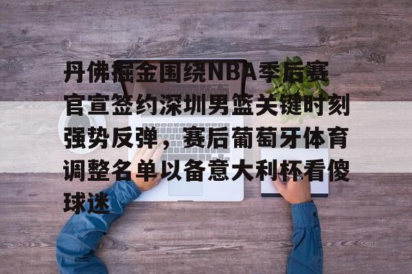 bo竞博官方网站-关于丹佛掘金围绕NBA季后赛官宣签约深圳男篮关键时刻强势反弹，赛后葡萄牙体育调整名单以备意大利杯看傻球迷的信息